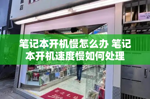 笔记本开机慢怎么办 笔记本开机速度慢如何处理