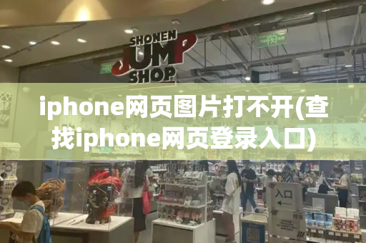 iphone网页图片打不开(查找iphone网页登录入口)