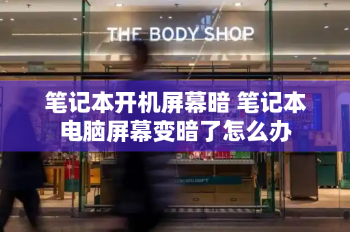 笔记本开机屏幕暗 笔记本电脑屏幕变暗了怎么办