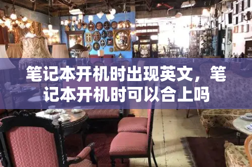 笔记本开机时出现英文，笔记本开机时可以合上吗