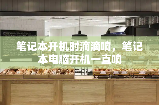 笔记本开机时滴滴响，笔记本电脑开机一直响