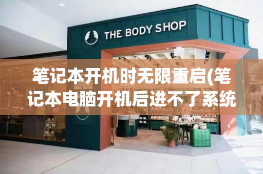 笔记本开机时无限重启(笔记本电脑开机后进不了系统桌面)
