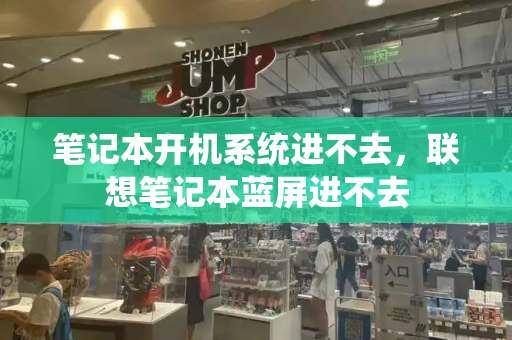 笔记本开机系统进不去，联想笔记本蓝屏进不去