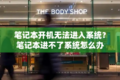 笔记本开机无法进入系统？笔记本进不了系统怎么办