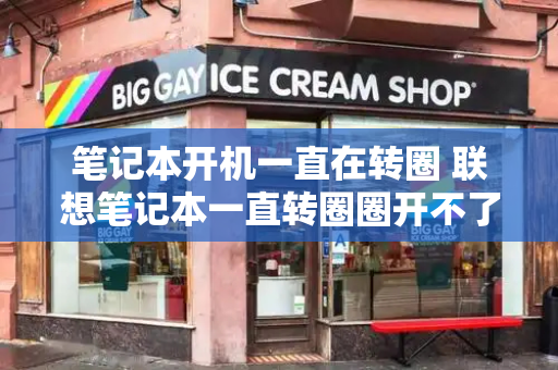 笔记本开机一直在转圈 联想笔记本一直转圈圈开不了机-第1张图片-星选测评