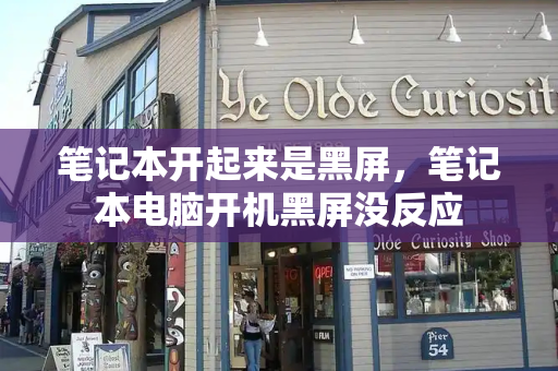 笔记本开起来是黑屏，笔记本电脑开机黑屏没反应