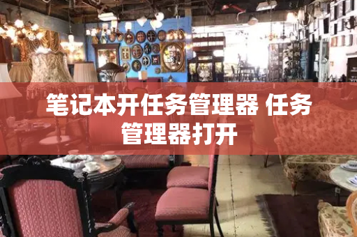 笔记本开任务管理器 任务管理器打开-第1张图片-星选测评