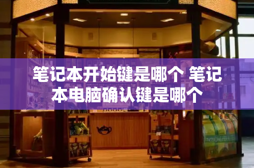 笔记本开始键是哪个 笔记本电脑确认键是哪个
