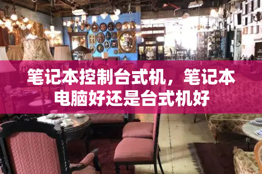 笔记本控制台式机，笔记本电脑好还是台式机好