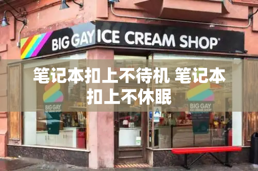笔记本扣上不待机 笔记本扣上不休眠