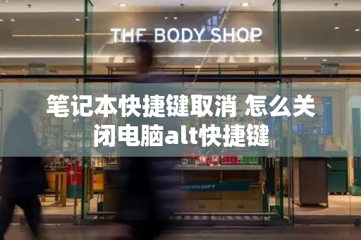 笔记本快捷键取消 怎么关闭电脑alt快捷键
