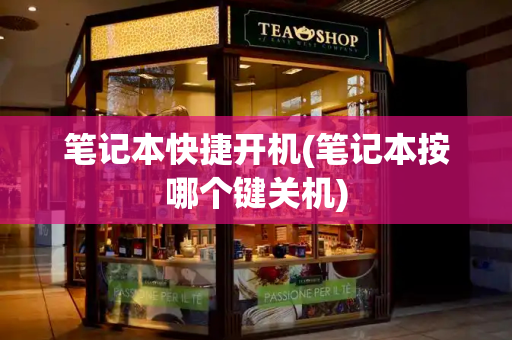 笔记本快捷开机(笔记本按哪个键关机)-第1张图片-星选测评
