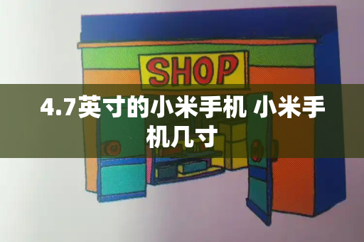 4.7英寸的小米手机 小米手机几寸