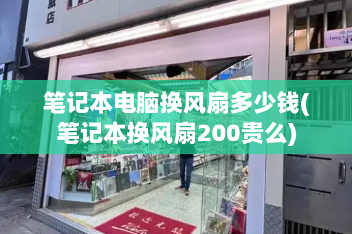 笔记本电脑换风扇多少钱(笔记本换风扇200贵么)-第1张图片-星选测评