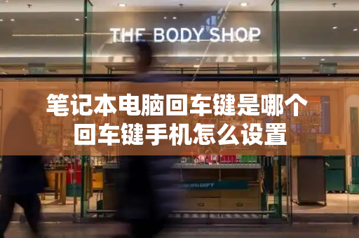 笔记本电脑回车键是哪个 回车键手机怎么设置