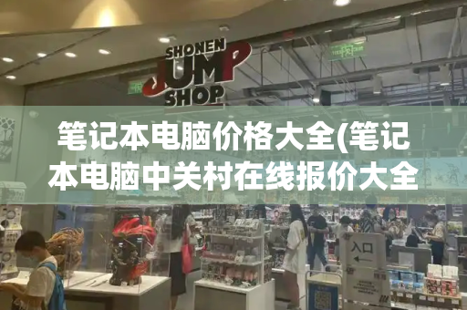 笔记本电脑价格大全(笔记本电脑中关村在线报价大全)