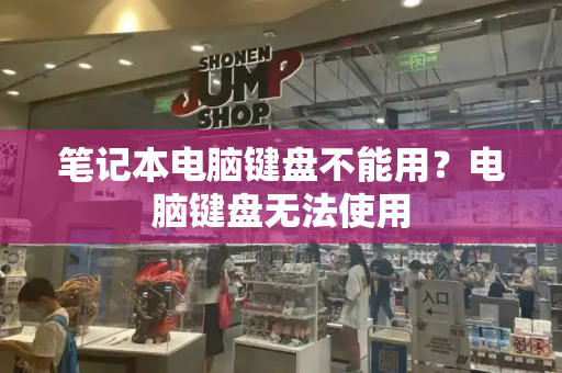 笔记本电脑键盘不能用？电脑键盘无法使用-第1张图片-星选测评