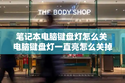 笔记本电脑键盘灯怎么关 电脑键盘灯一直亮怎么关掉-第1张图片-星选测评