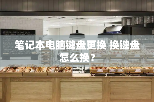 笔记本电脑键盘更换 换键盘怎么换？