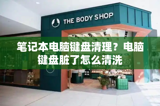 笔记本电脑键盘清理？电脑键盘脏了怎么清洗