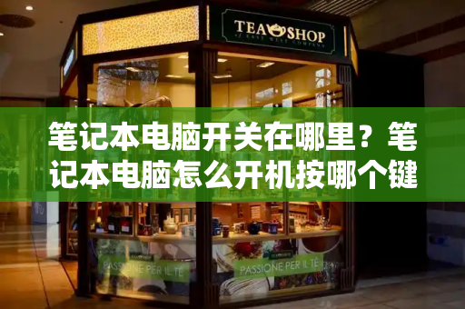 笔记本电脑开关在哪里？笔记本电脑怎么开机按哪个键啊-第1张图片-星选测评