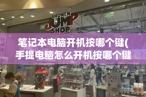 笔记本电脑开机按哪个键(手提电脑怎么开机按哪个键)