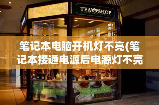 笔记本电脑开机灯不亮(笔记本接通电源后电源灯不亮)