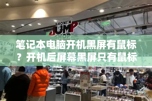笔记本电脑开机黑屏有鼠标？开机后屏幕黑屏只有鼠标
