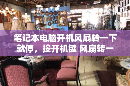 笔记本电脑开机风扇转一下就停，按开机键 风扇转一下就停