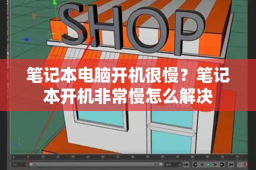 笔记本电脑开机很慢？笔记本开机非常慢怎么解决
