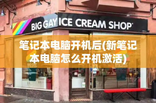 笔记本电脑开机后(新笔记本电脑怎么开机激活)-第1张图片-星选测评