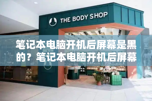 笔记本电脑开机后屏幕是黑的？笔记本电脑开机后屏幕没反应-第1张图片-星选测评