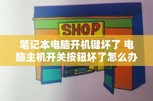笔记本电脑开机键坏了 电脑主机开关按钮坏了怎么办-第1张图片-星选测评