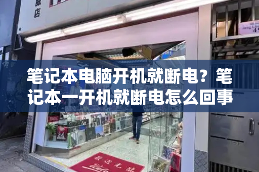 笔记本电脑开机就断电？笔记本一开机就断电怎么回事