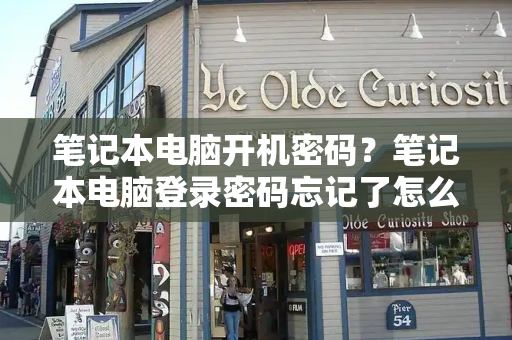 笔记本电脑开机密码？笔记本电脑登录密码忘记了怎么解决
