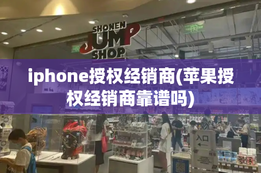 iphone授权经销商(苹果授权经销商靠谱吗)-第1张图片-星选测评