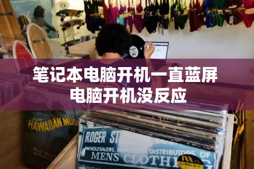 笔记本电脑开机一直蓝屏 电脑开机没反应