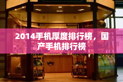 2014手机厚度排行榜，国产手机排行榜-第1张图片-星选测评