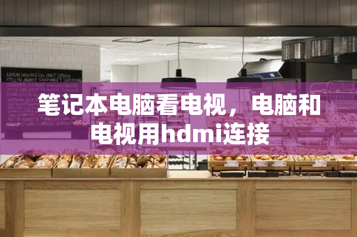 笔记本电脑看电视，电脑和电视用hdmi连接