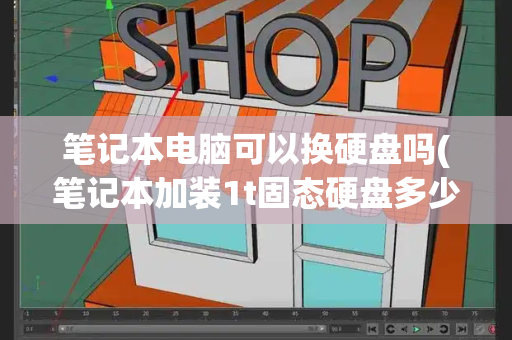 笔记本电脑可以换硬盘吗(笔记本加装1t固态硬盘多少钱)