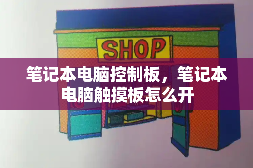 笔记本电脑控制板，笔记本电脑触摸板怎么开-第1张图片-星选测评