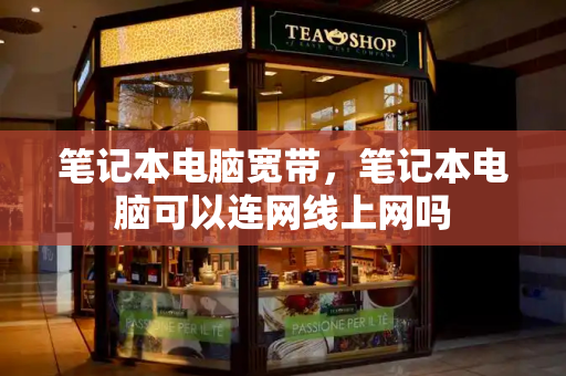笔记本电脑宽带，笔记本电脑可以连网线上网吗