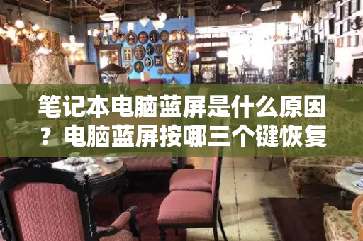笔记本电脑蓝屏是什么原因？电脑蓝屏按哪三个键恢复