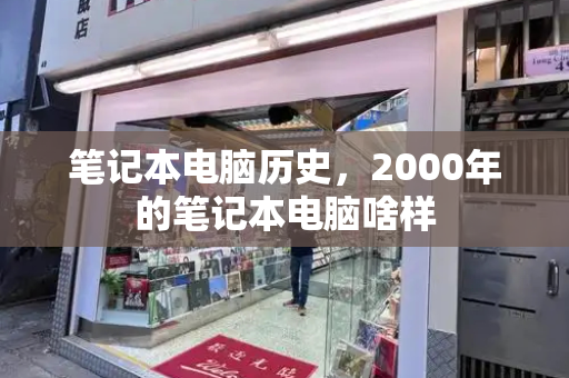 笔记本电脑历史，2000年的笔记本电脑啥样