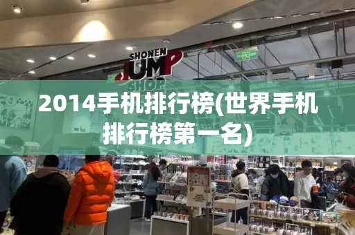 2014手机排行榜(世界手机排行榜第一名)-第1张图片-星选测评