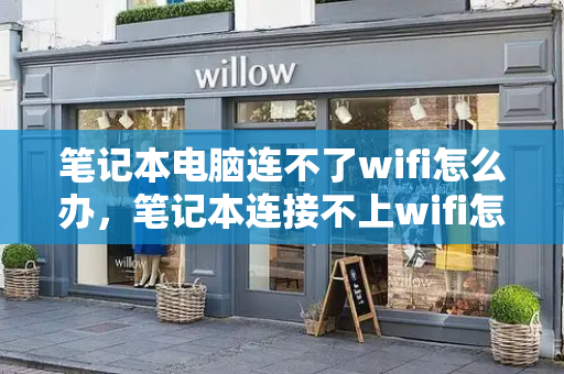 笔记本电脑连不了wifi怎么办，笔记本连接不上wifi怎么办