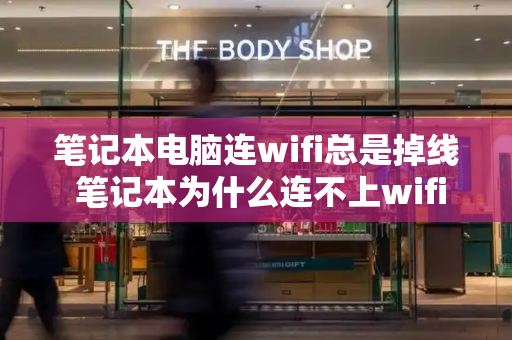 笔记本电脑连wifi总是掉线 笔记本为什么连不上wifi