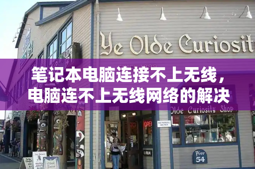 笔记本电脑连接不上无线，电脑连不上无线网络的解决方法