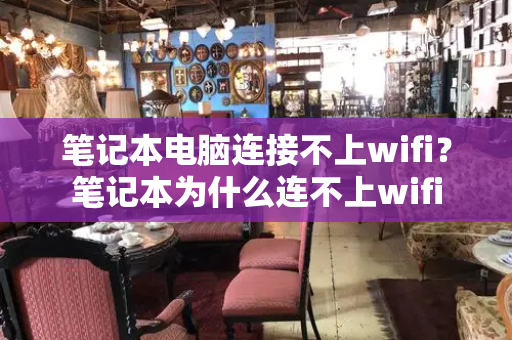 笔记本电脑连接不上wifi？笔记本为什么连不上wifi