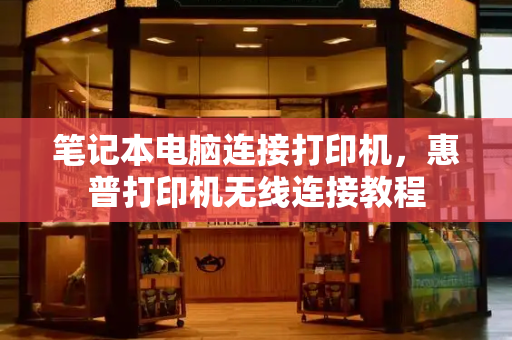 笔记本电脑连接打印机，惠普打印机无线连接教程-第1张图片-星选测评